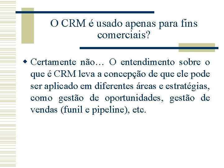 O CRM é usado apenas para fins comerciais? w Certamente não… O entendimento sobre O CRM é usado apenas para fins comerciais? w Certamente não… O entendimento sobre