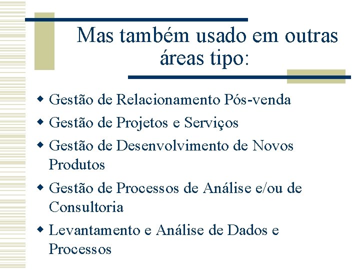 Mas também usado em outras áreas tipo: w Gestão de Relacionamento Pós-venda w Mas também usado em outras áreas tipo: w Gestão de Relacionamento Pós-venda w