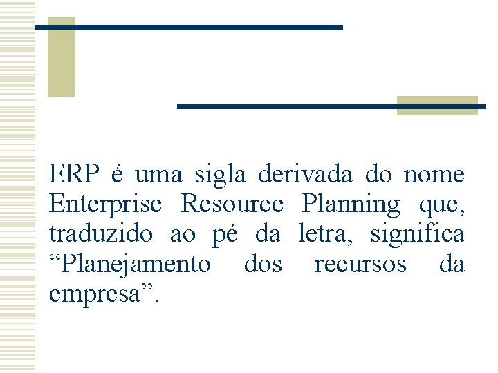 ERP é uma sigla derivada do nome Enterprise Resource Planning que, traduzido ao pé ERP é uma sigla derivada do nome Enterprise Resource Planning que, traduzido ao pé