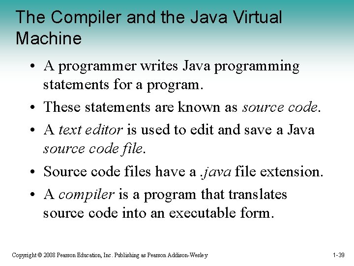 The Compiler and the Java Virtual Machine • A programmer writes Java programming statements