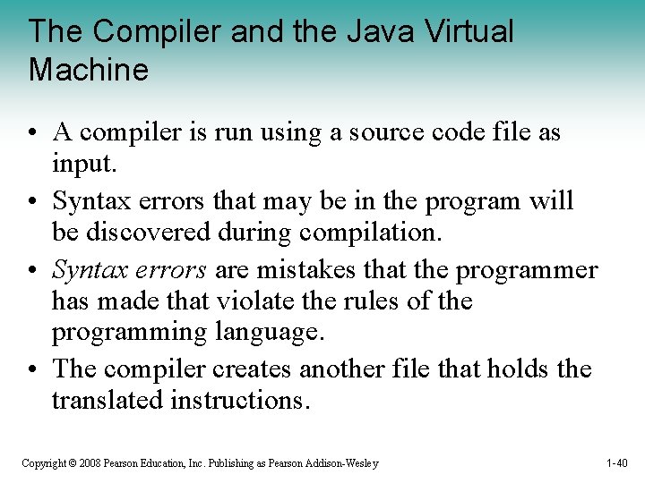 The Compiler and the Java Virtual Machine • A compiler is run using a