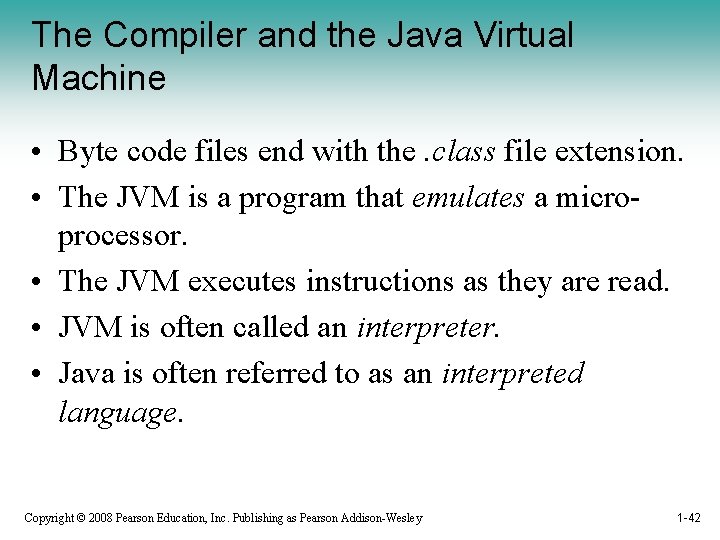 The Compiler and the Java Virtual Machine • Byte code files end with the.