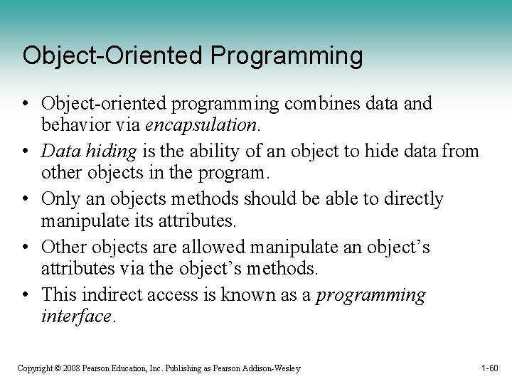 Object-Oriented Programming • Object-oriented programming combines data and behavior via encapsulation. • Data hiding