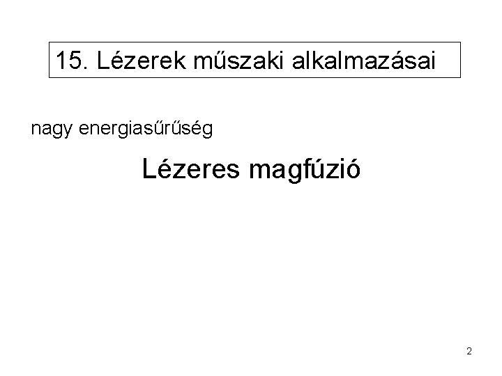 15. Lézerek műszaki alkalmazásai nagy energiasűrűség Lézeres magfúzió 2 