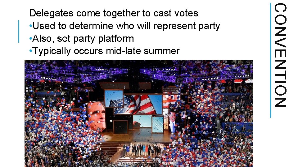 CONVENTION Delegates come together to cast votes • Used to determine who will represent CONVENTION Delegates come together to cast votes • Used to determine who will represent