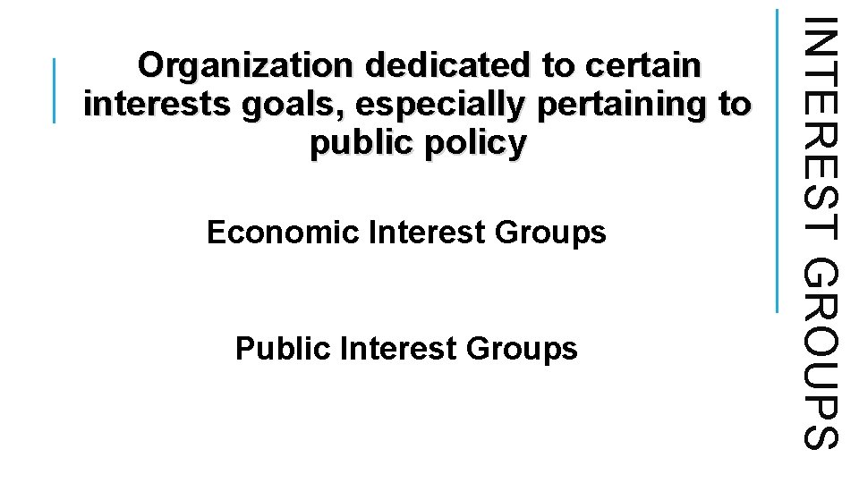 Economic Interest Groups Public Interest Groups INTEREST GROUPS Organization dedicated to certain interests goals, Economic Interest Groups Public Interest Groups INTEREST GROUPS Organization dedicated to certain interests goals,