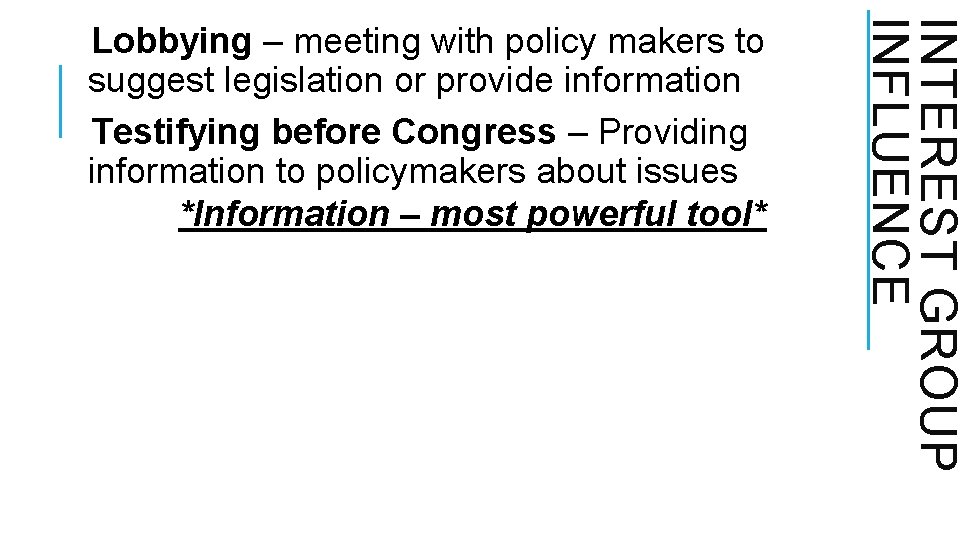 INTEREST GROUP INFLUENCE Lobbying – meeting with policy makers to suggest legislation or provide INTEREST GROUP INFLUENCE Lobbying – meeting with policy makers to suggest legislation or provide