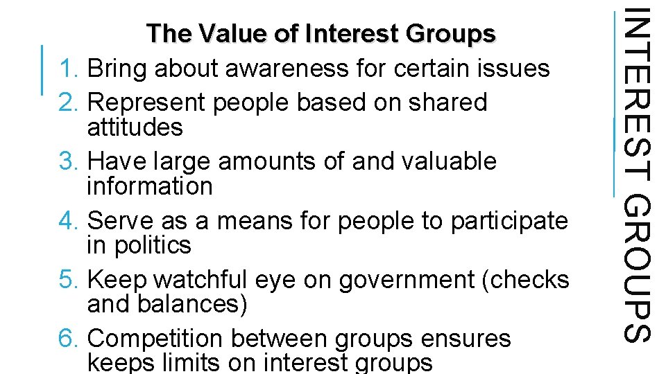INTEREST GROUPS The Value of Interest Groups 1. Bring about awareness for certain issues INTEREST GROUPS The Value of Interest Groups 1. Bring about awareness for certain issues