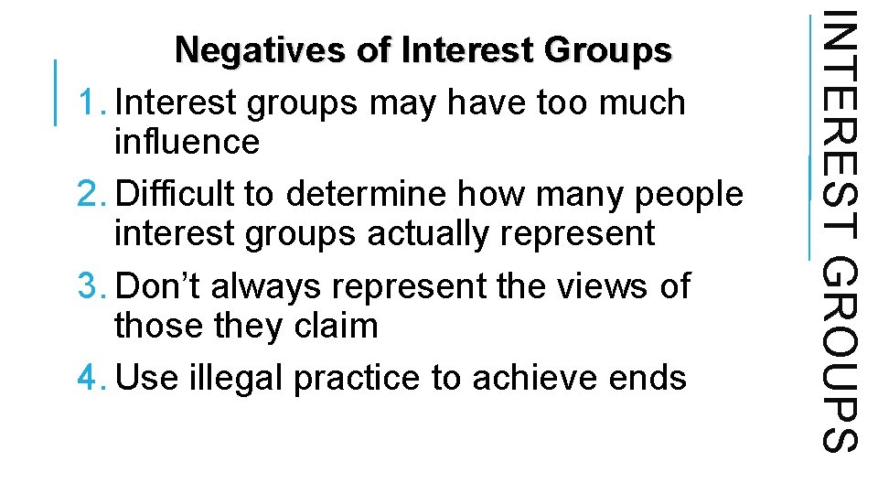 INTEREST GROUPS Negatives of Interest Groups 1. Interest groups may have too much influence INTEREST GROUPS Negatives of Interest Groups 1. Interest groups may have too much influence