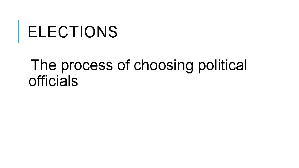 ELECTIONS The process of choosing political officials ELECTIONS The process of choosing political officials
