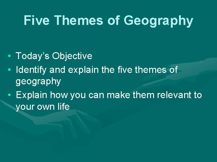 Five Themes of Geography • Today’s Objective • Identify and explain the five themes