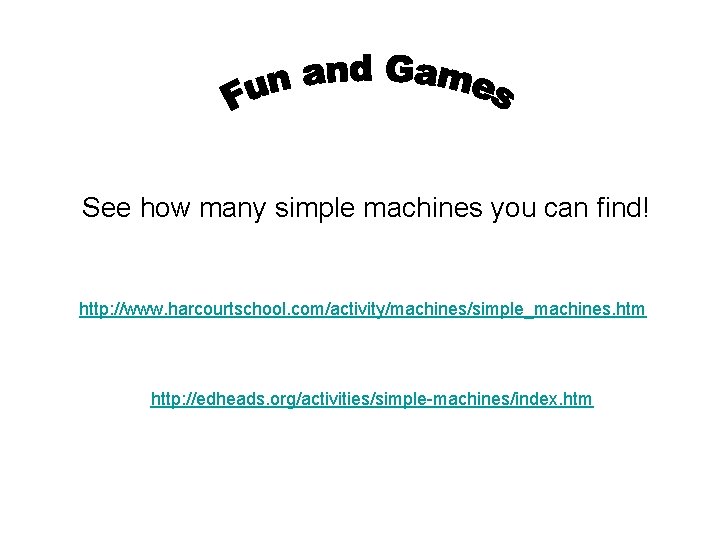 See how many simple machines you can find! http: //www. harcourtschool. com/activity/machines/simple_machines. htm http: