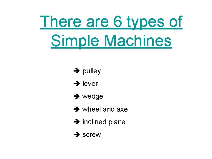 There are 6 types of Simple Machines è pulley è lever è wedge è