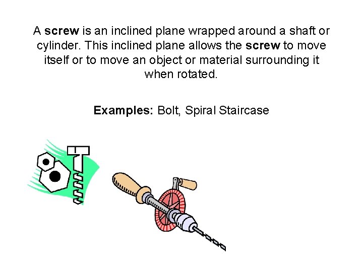 A screw is an inclined plane wrapped around a shaft or cylinder. This inclined