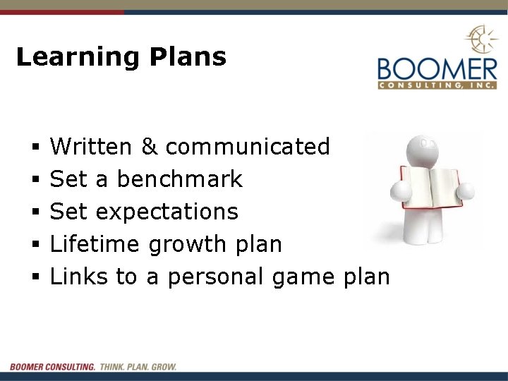 Learning Plans § § § Written & communicated Set a benchmark Set expectations Lifetime