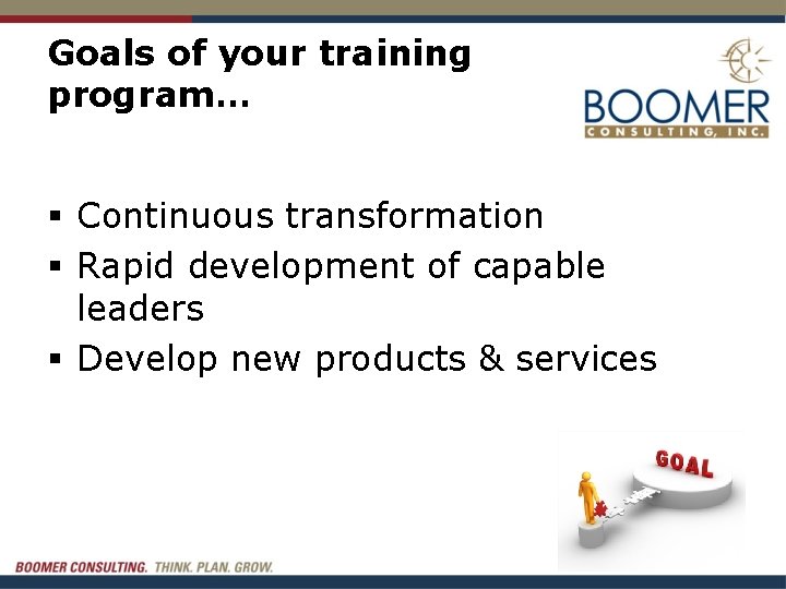 Goals of your training program… § Continuous transformation § Rapid development of capable leaders