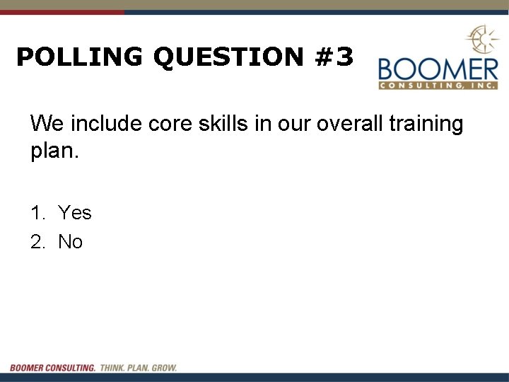 POLLING QUESTION #3 We include core skills in our overall training plan. 1. Yes