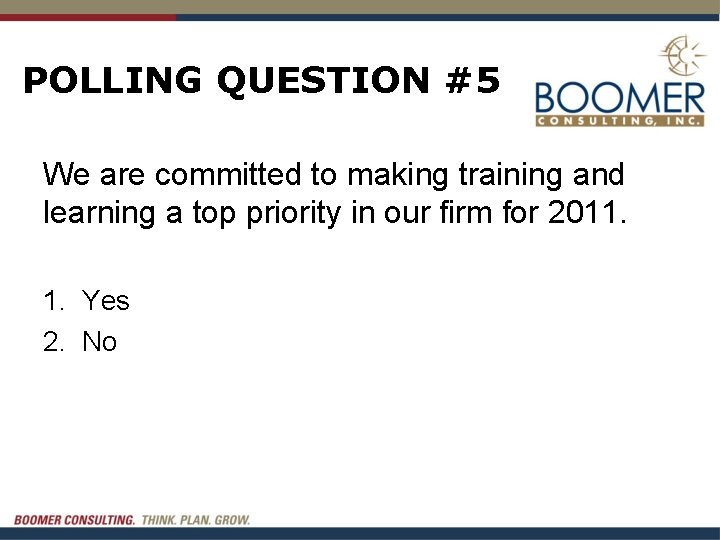 POLLING QUESTION #5 We are committed to making training and learning a top priority