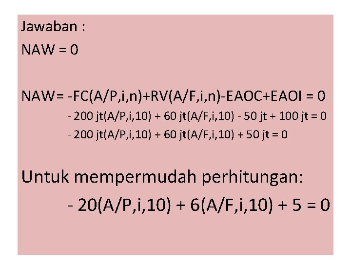 Jawaban : NAW = 0 NAW= -FC(A/P, i, n)+RV(A/F, i, n)-EAOC+EAOI = 0 -