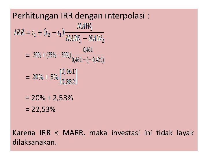 Perhitungan IRR dengan interpolasi : = = = 20% + 2, 53% = 22,