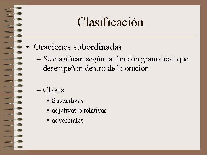 Clasificación • Oraciones subordinadas – Se clasifican según la función gramatical que desempeñan dentro