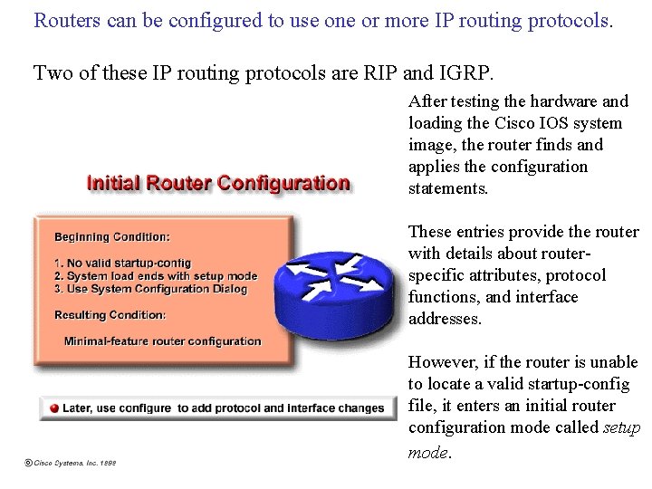 Routers can be configured to use one or more IP routing protocols. Two of