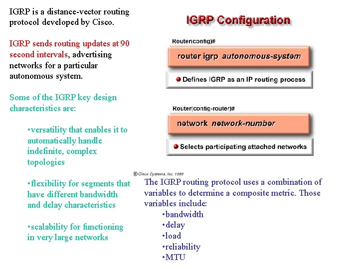 IGRP is a distance-vector routing protocol developed by Cisco. IGRP sends routing updates at
