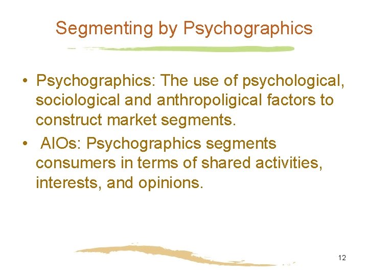 Segmenting by Psychographics • Psychographics: The use of psychological, sociological and anthropoligical factors to