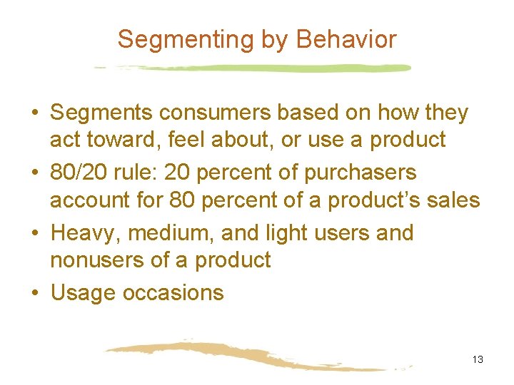 Segmenting by Behavior • Segments consumers based on how they act toward, feel about,