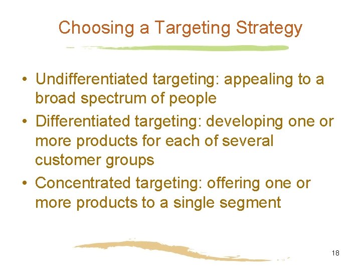 Choosing a Targeting Strategy • Undifferentiated targeting: appealing to a broad spectrum of people