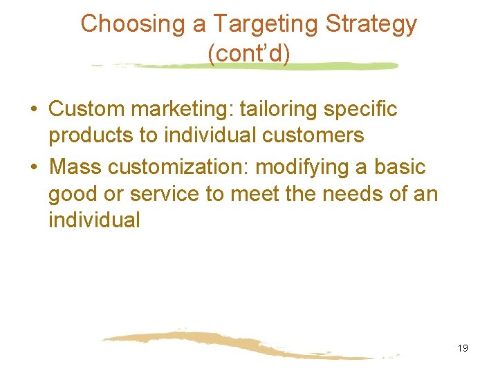 Choosing a Targeting Strategy (cont’d) • Custom marketing: tailoring specific products to individual customers