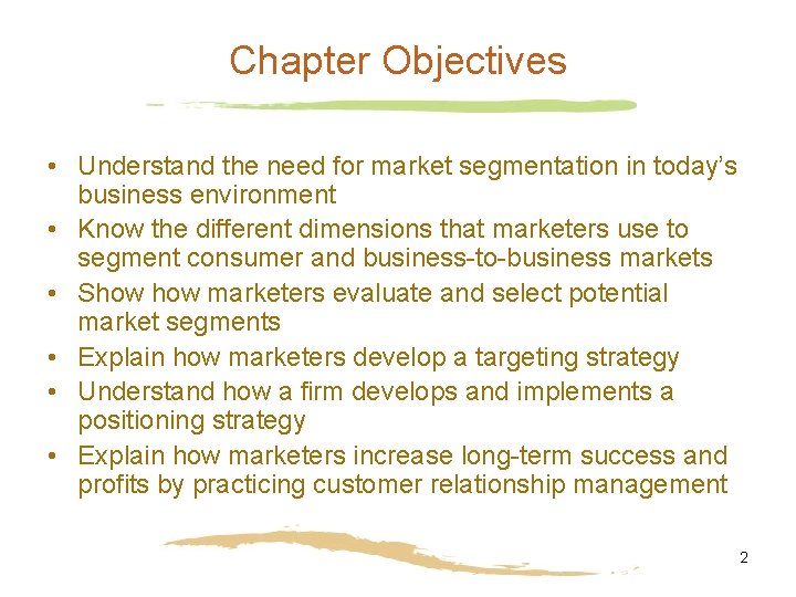Chapter Objectives • Understand the need for market segmentation in today’s business environment •
