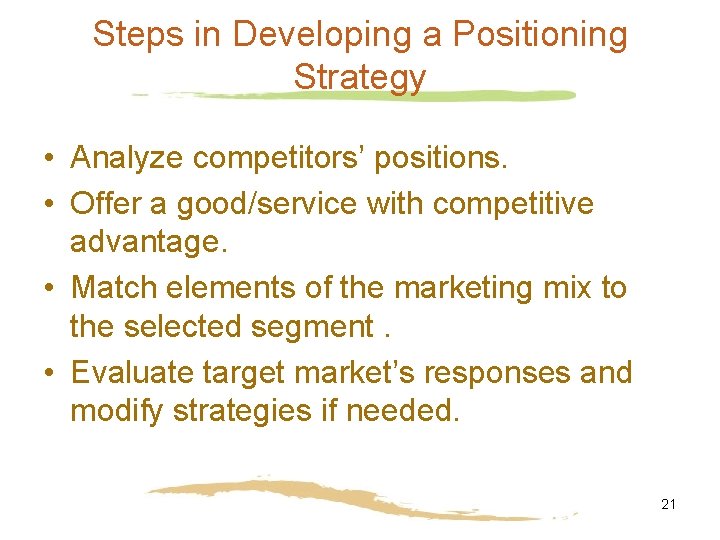 Steps in Developing a Positioning Strategy • Analyze competitors’ positions. • Offer a good/service