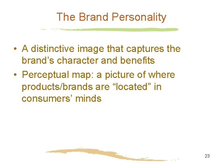 The Brand Personality • A distinctive image that captures the brand’s character and benefits