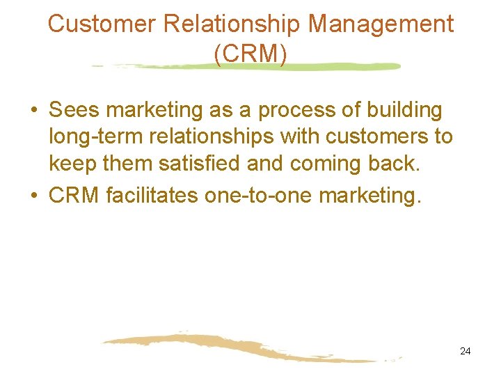 Customer Relationship Management (CRM) • Sees marketing as a process of building long-term relationships