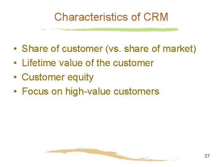 Characteristics of CRM • • Share of customer (vs. share of market) Lifetime value