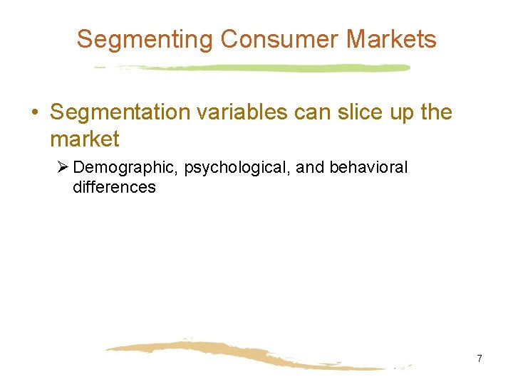 Segmenting Consumer Markets • Segmentation variables can slice up the market Ø Demographic, psychological,