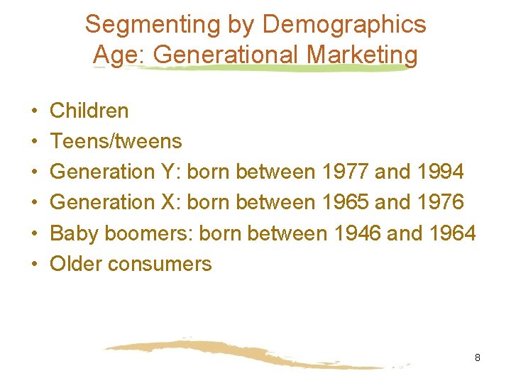 Segmenting by Demographics Age: Generational Marketing • • • Children Teens/tweens Generation Y: born