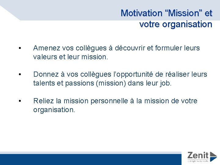 Motivation “Mission” et votre organisation • Amenez vos collègues à découvrir et formuler leurs