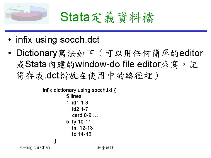 Stata定義資料檔 • infix using socch. dct • Dictionary寫法如下（可以用任何簡單的editor 或Stata內建的window-do file editor來寫，記 得存成. dct檔放在使用中的路徑裡） infix