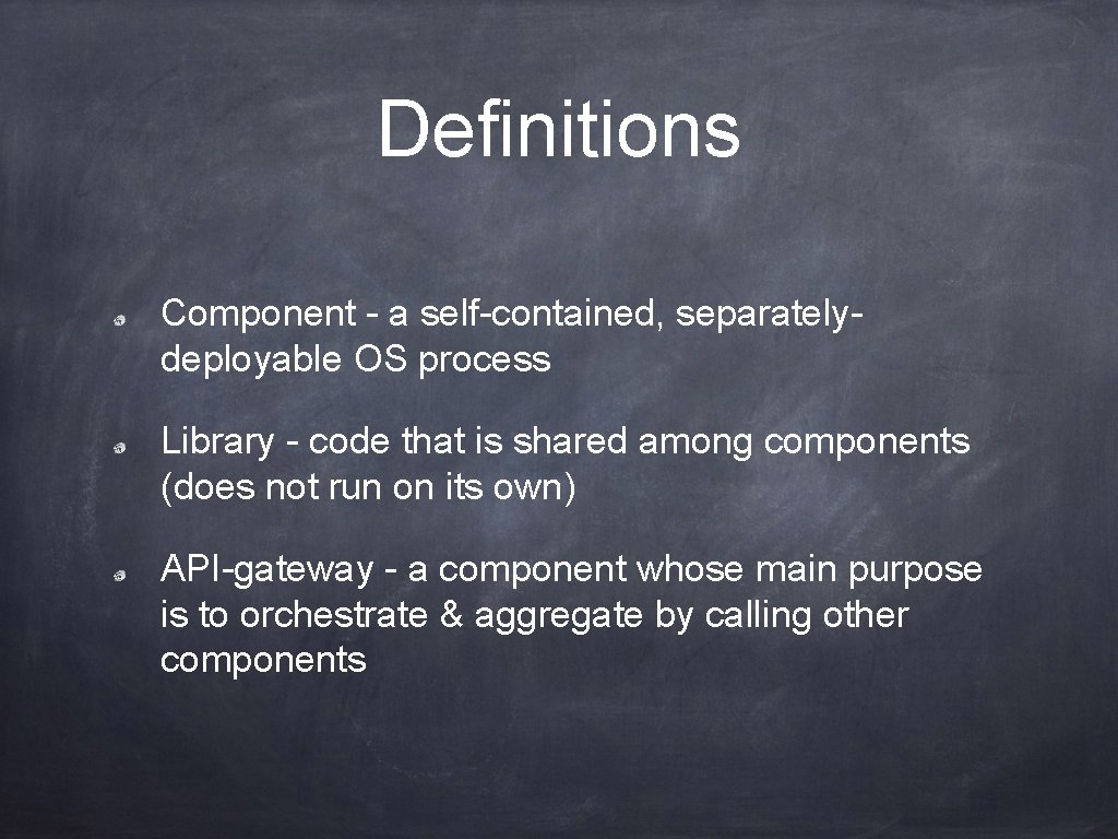 Definitions Component - a self-contained, separatelydeployable OS process Library - code that is shared