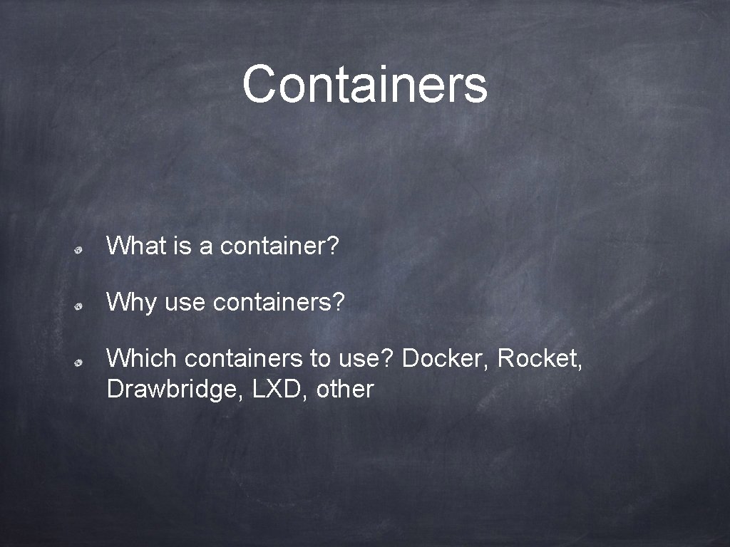 Containers What is a container? Why use containers? Which containers to use? Docker, Rocket,