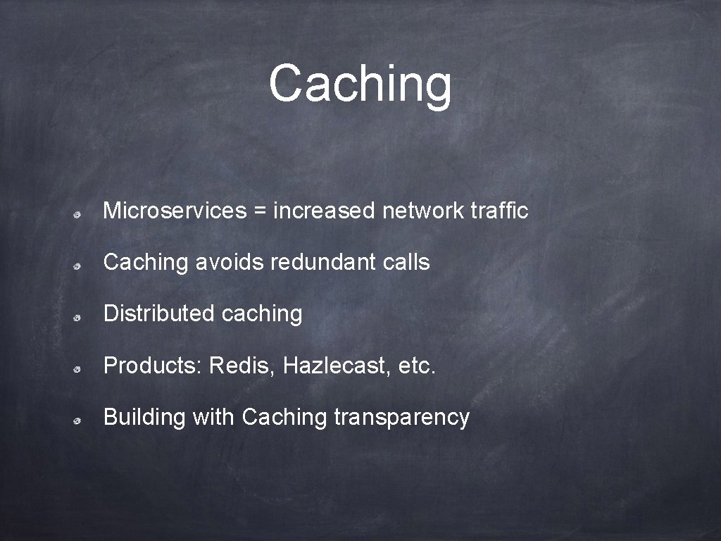 Caching Microservices = increased network traffic Caching avoids redundant calls Distributed caching Products: Redis,