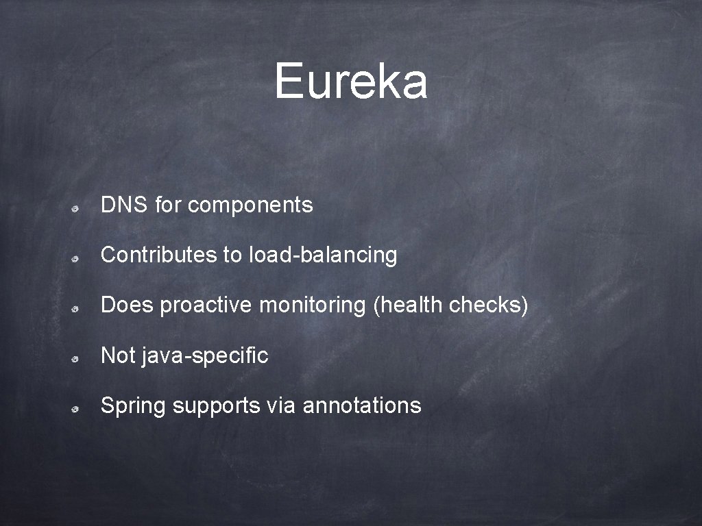 Eureka DNS for components Contributes to load-balancing Does proactive monitoring (health checks) Not java-specific