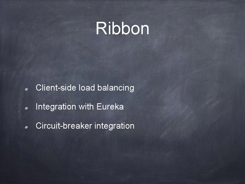 Ribbon Client-side load balancing Integration with Eureka Circuit-breaker integration 