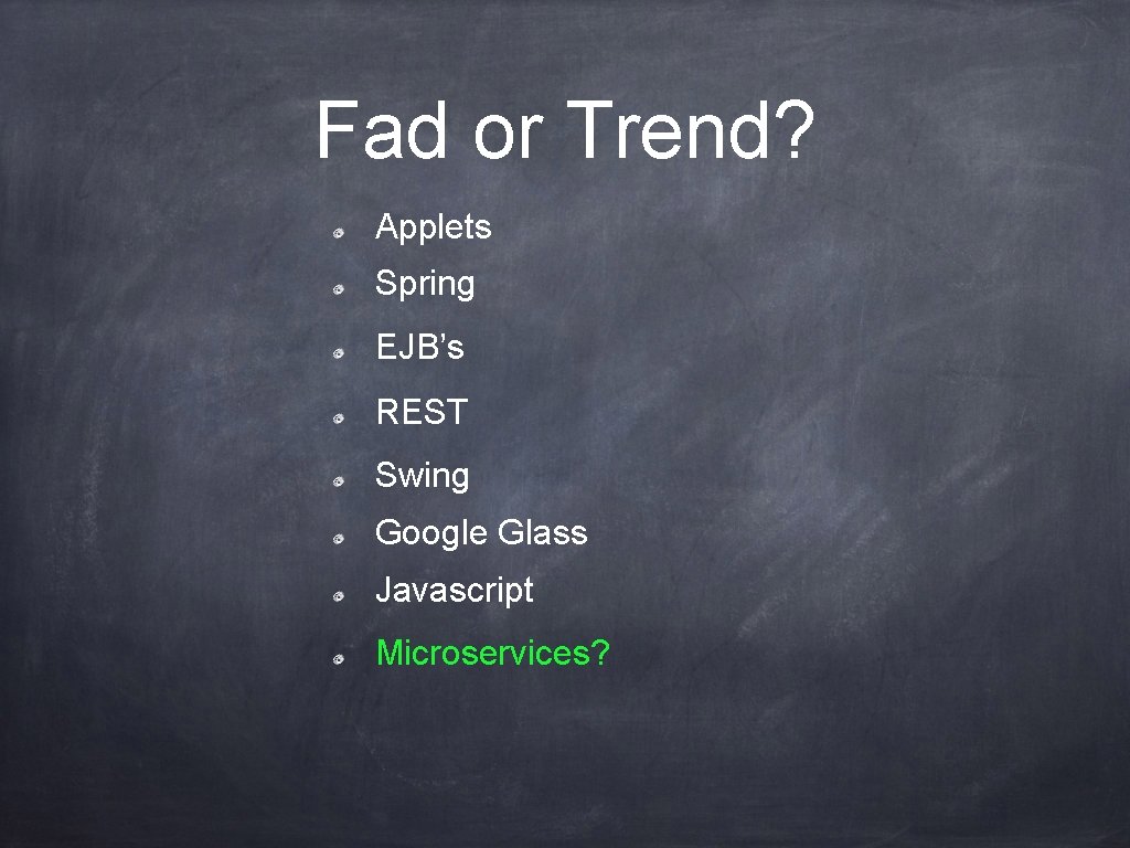 Fad or Trend? Applets Spring EJB’s REST Swing Google Glass Javascript Microservices? 