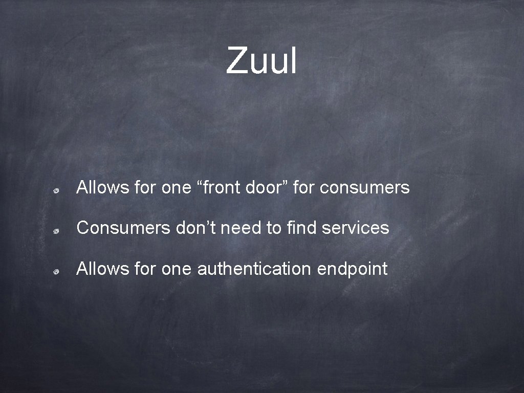 Zuul Allows for one “front door” for consumers Consumers don’t need to find services