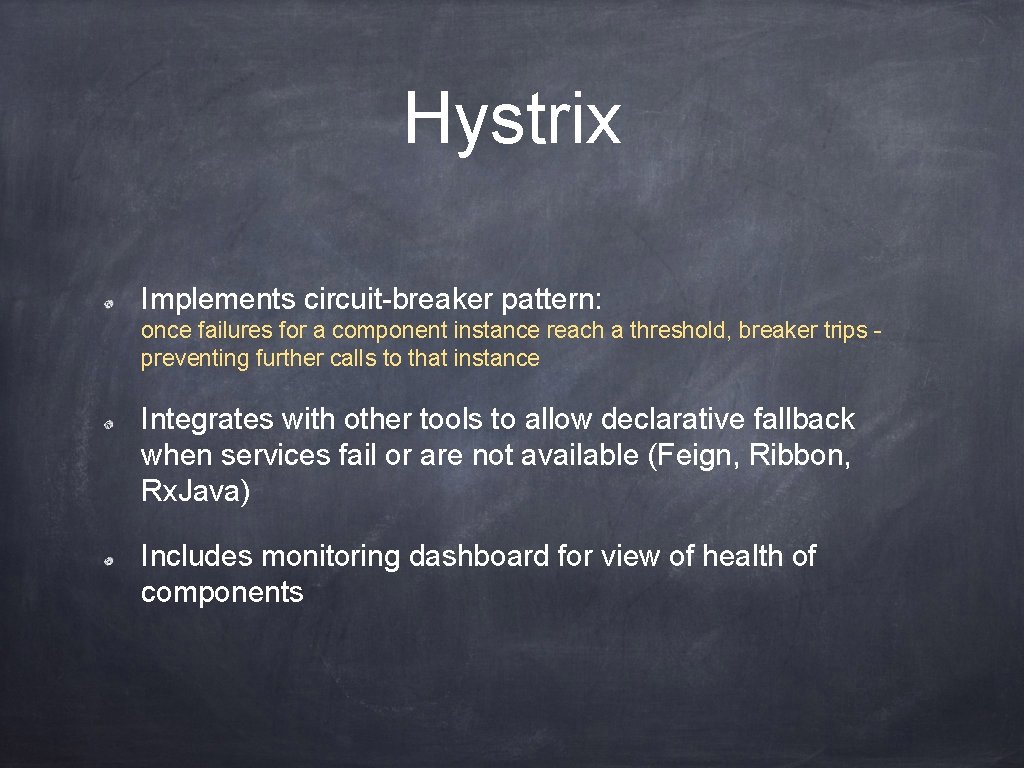 Hystrix Implements circuit-breaker pattern: once failures for a component instance reach a threshold, breaker