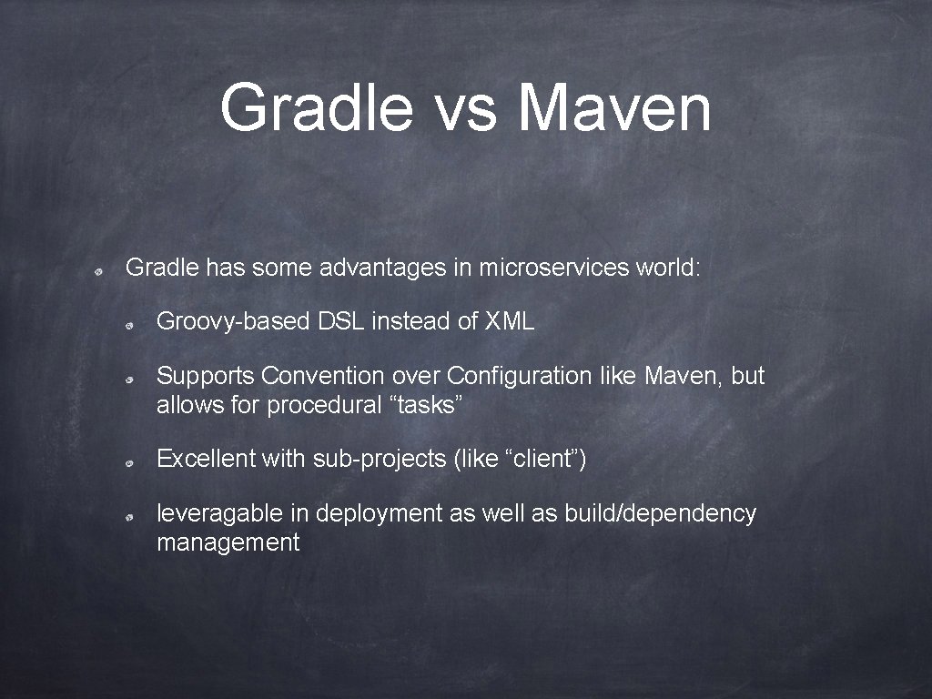 Gradle vs Maven Gradle has some advantages in microservices world: Groovy-based DSL instead of