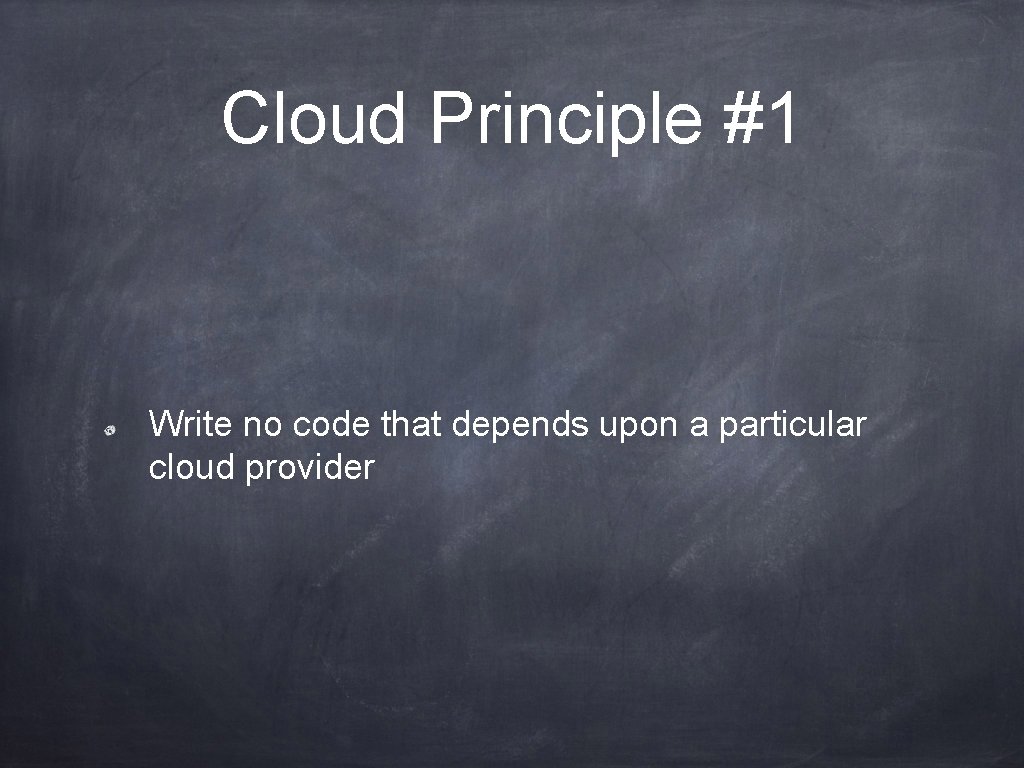Cloud Principle #1 Write no code that depends upon a particular cloud provider 